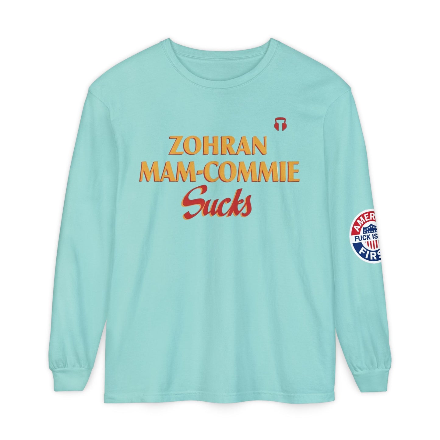 Zohran Mam-Commie Sucks/America First F*CK ISLAM Comfort Color Brand Long Sleeve T-Shirt