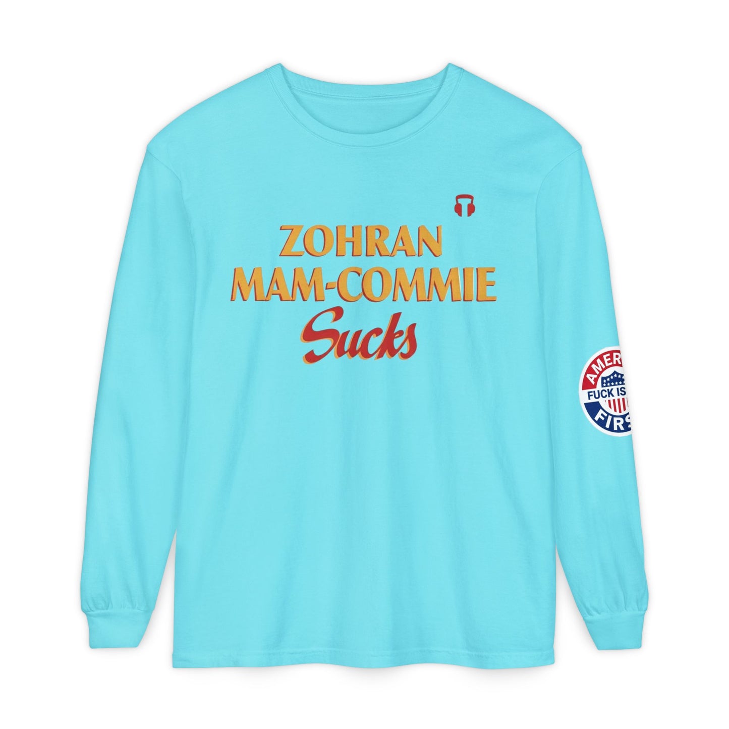 Zohran Mam-Commie Sucks/America First F*CK ISLAM Comfort Color Brand Long Sleeve T-Shirt
