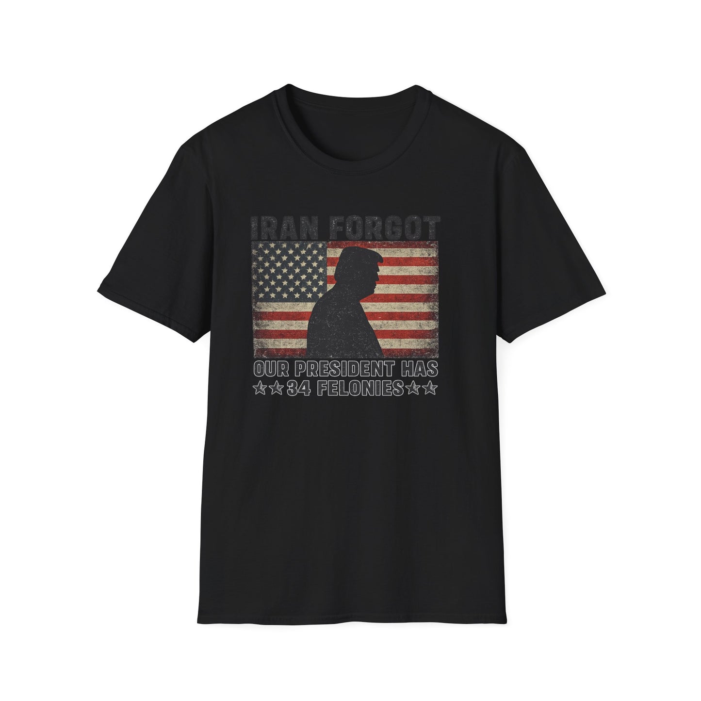 "Iran Forgot, Our President Has 34 Felonies" Gildan Brand T-Shirts