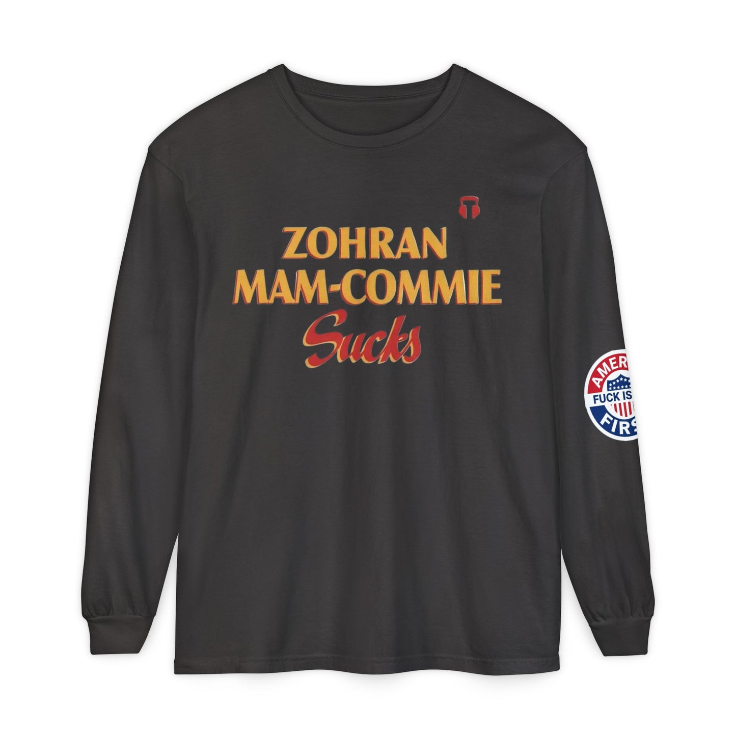 Zohran Mam-Commie Sucks/America First F*CK ISLAM Comfort Color Brand Long Sleeve T-Shirt