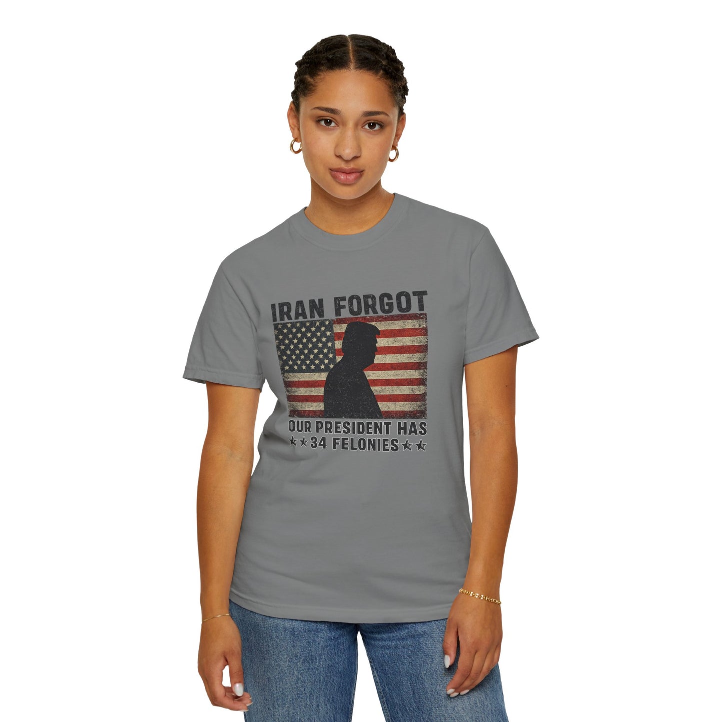 "Iran Forgot, Our President Has 34 Felonies" President Trump Comfort Colors T-Shirt