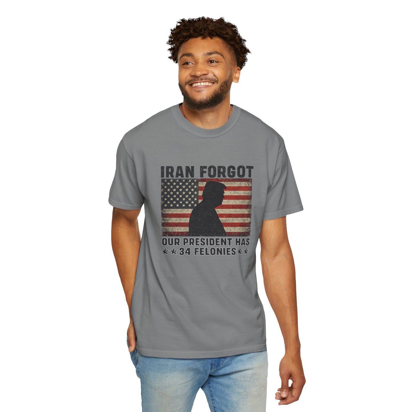 "Iran Forgot, Our President Has 34 Felonies" President Trump Comfort Colors T-Shirt