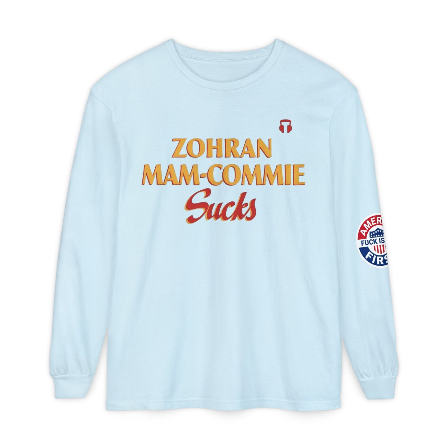 Zohran Mam-Commie Sucks/America First F*CK ISLAM Comfort Color Brand Long Sleeve T-Shirt
