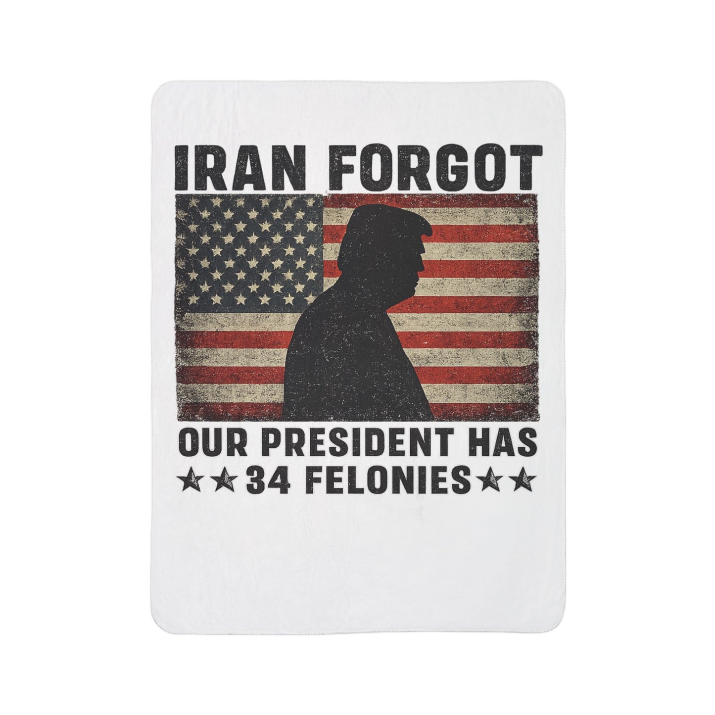 "Iran Forgot, Our President Has 34 Felonies" President Trump Sherpa Fleece Blanket
