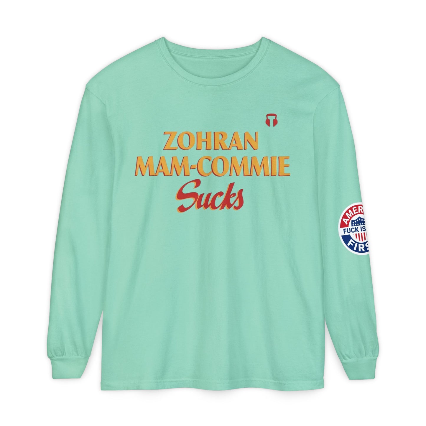 Zohran Mam-Commie Sucks/America First F*CK ISLAM Comfort Color Brand Long Sleeve T-Shirt