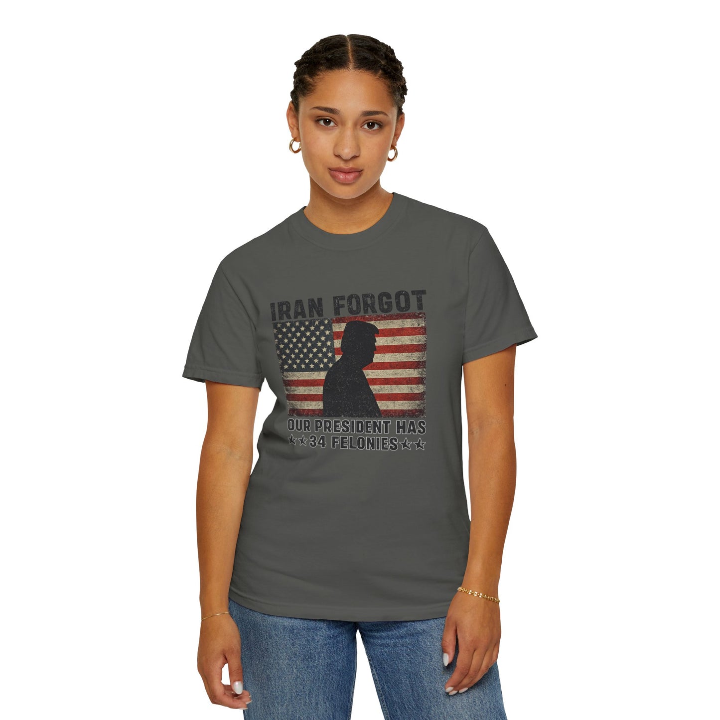 "Iran Forgot, Our President Has 34 Felonies" President Trump Comfort Colors T-Shirt