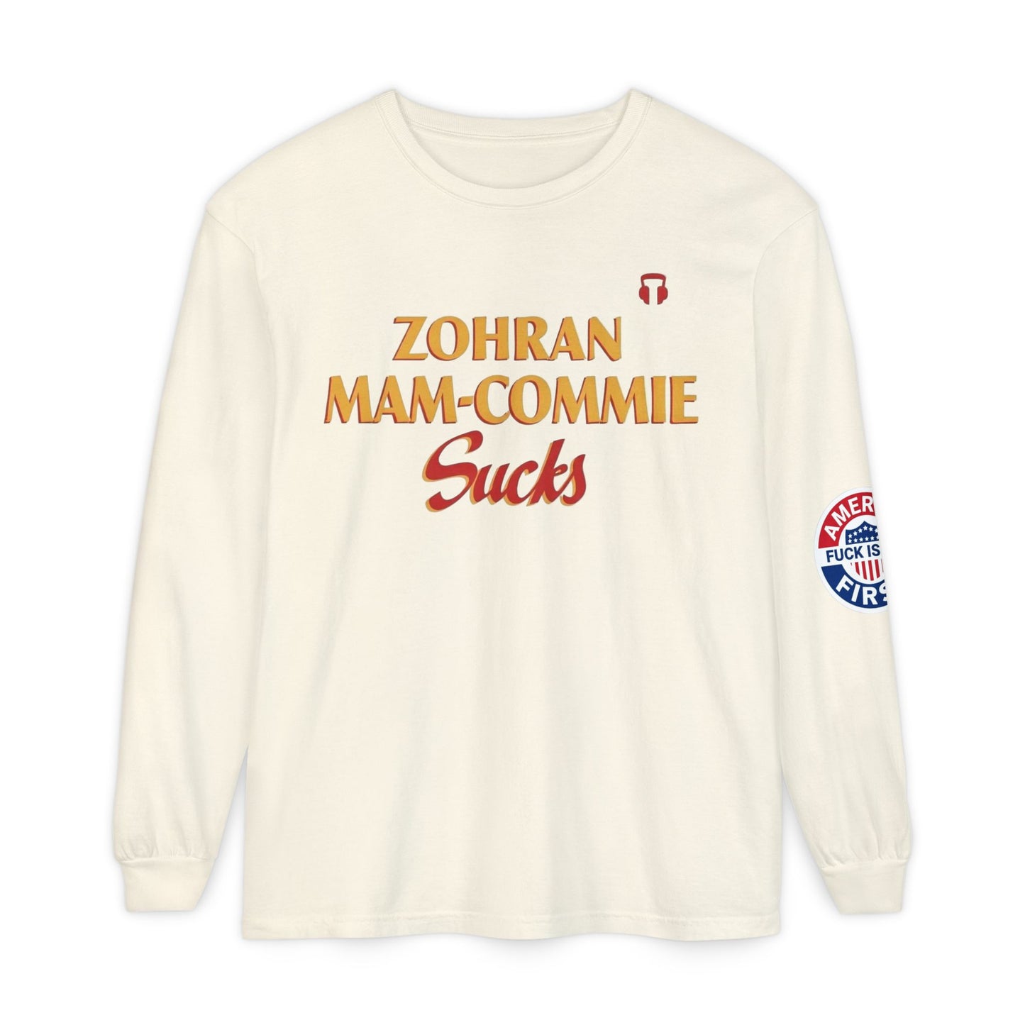 Zohran Mam-Commie Sucks/America First F*CK ISLAM Comfort Color Brand Long Sleeve T-Shirt