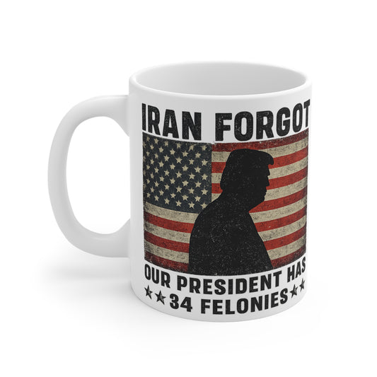 "Iran Forgot, Our President Has 34 Felonies" President Trump 11oz Coffee Mug