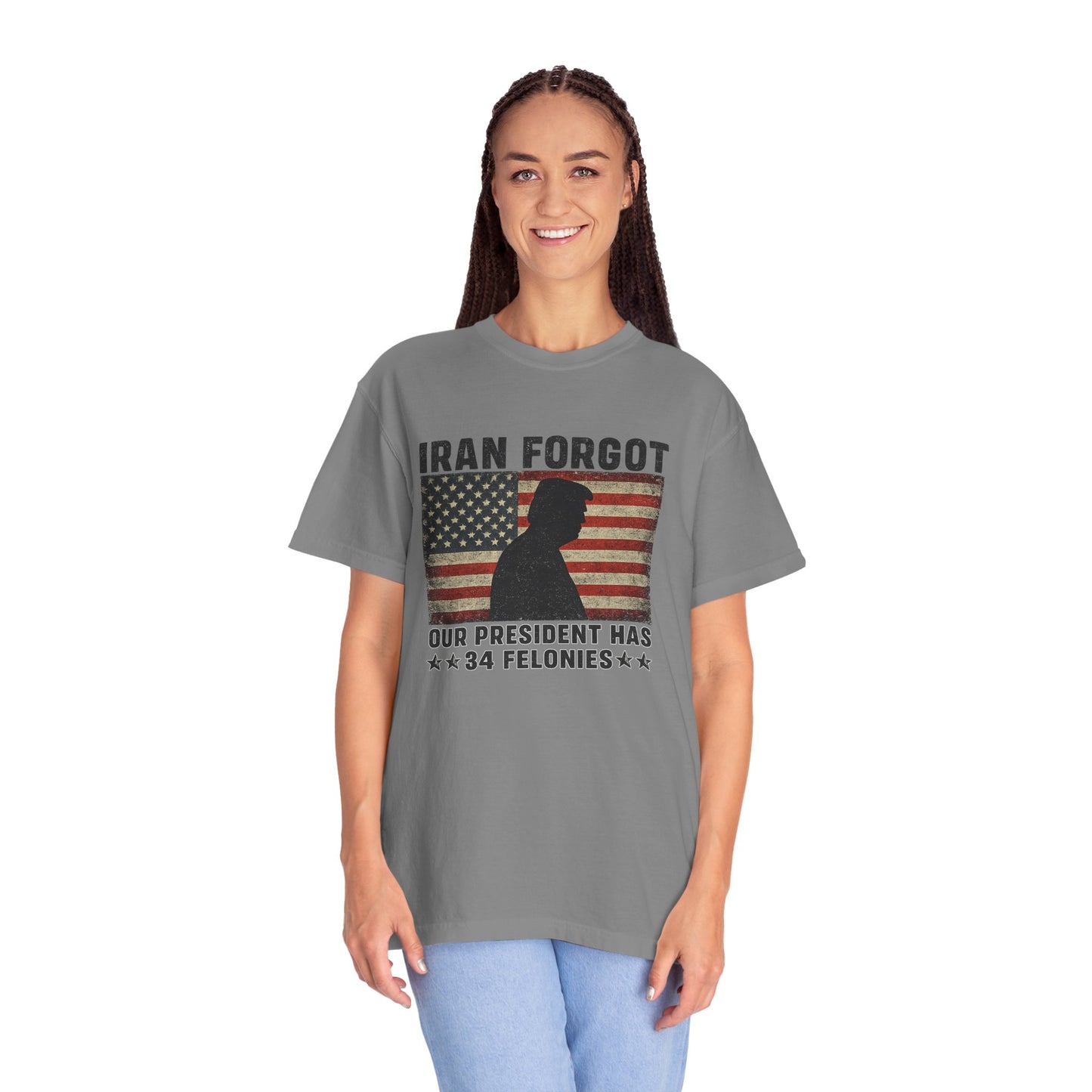 "Iran Forgot, Our President Has 34 Felonies" President Trump Comfort Colors T-Shirt