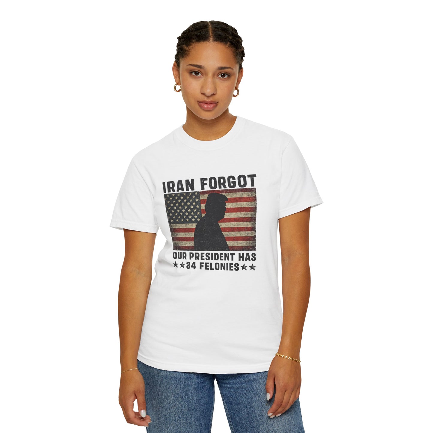 "Iran Forgot, Our President Has 34 Felonies" President Trump Comfort Colors T-Shirt