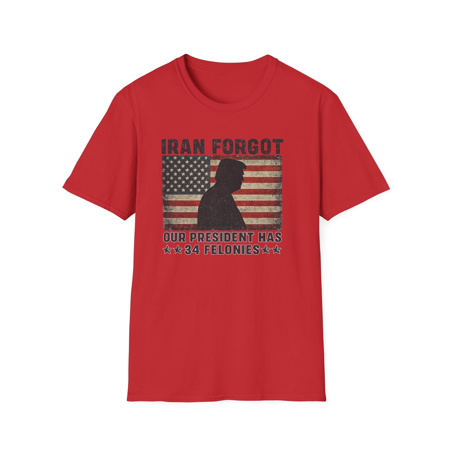 "Iran Forgot, Our President Has 34 Felonies" Gildan Brand T-Shirts