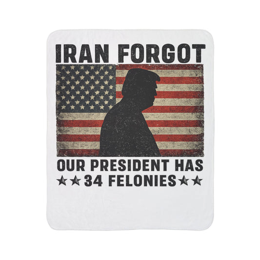 "Iran Forgot, Our President Has 34 Felonies" President Trump Sherpa Fleece Blanket