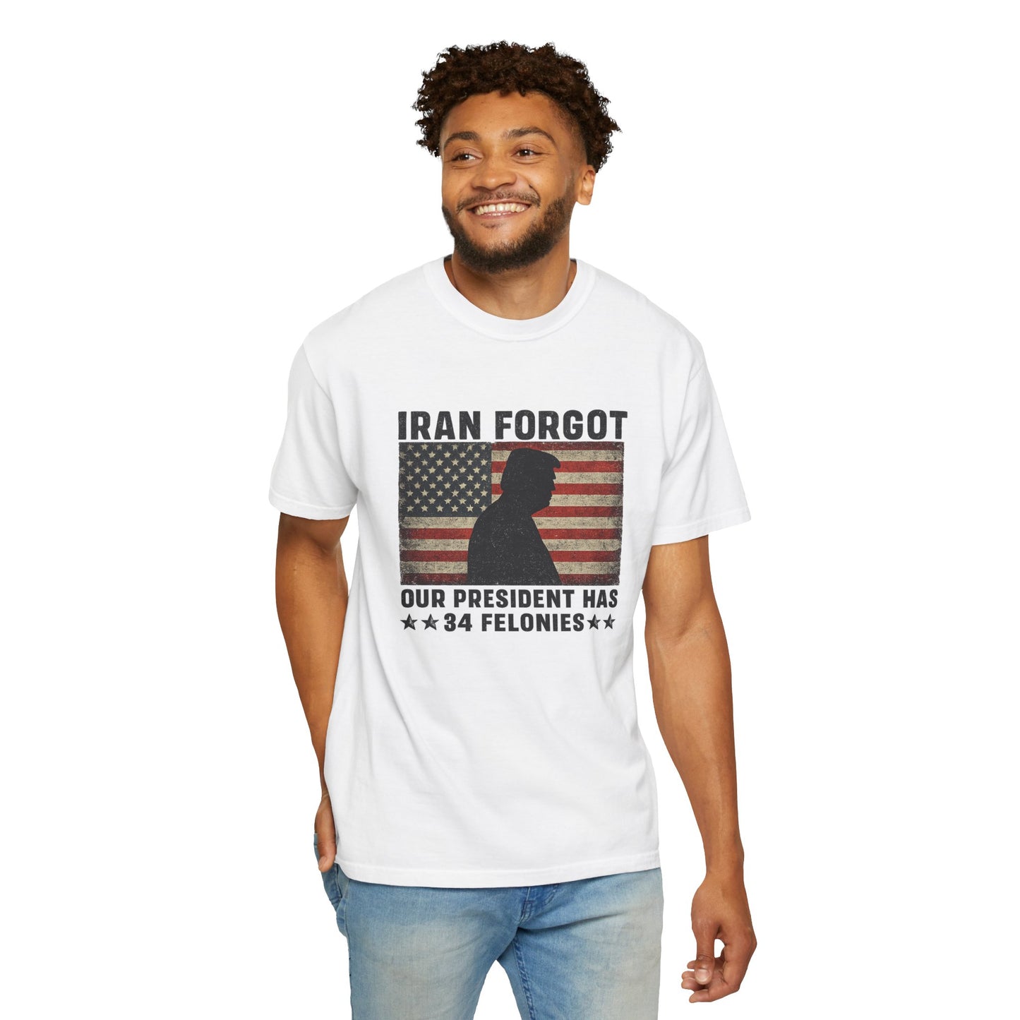 "Iran Forgot, Our President Has 34 Felonies" President Trump Comfort Colors T-Shirt