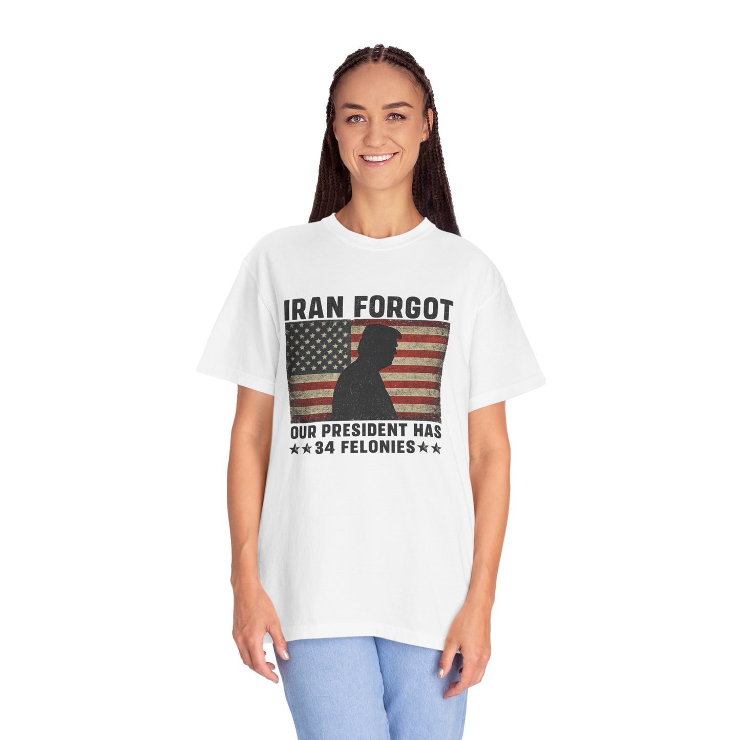 "Iran Forgot, Our President Has 34 Felonies" President Trump Comfort Colors T-Shirt