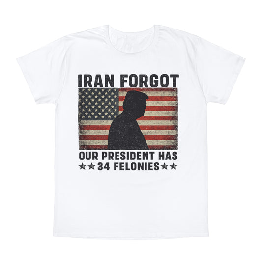"Iran Forgot, Our President Has 34 Felonies" President Trump Fruit Of The Loom Brand T-Shirt