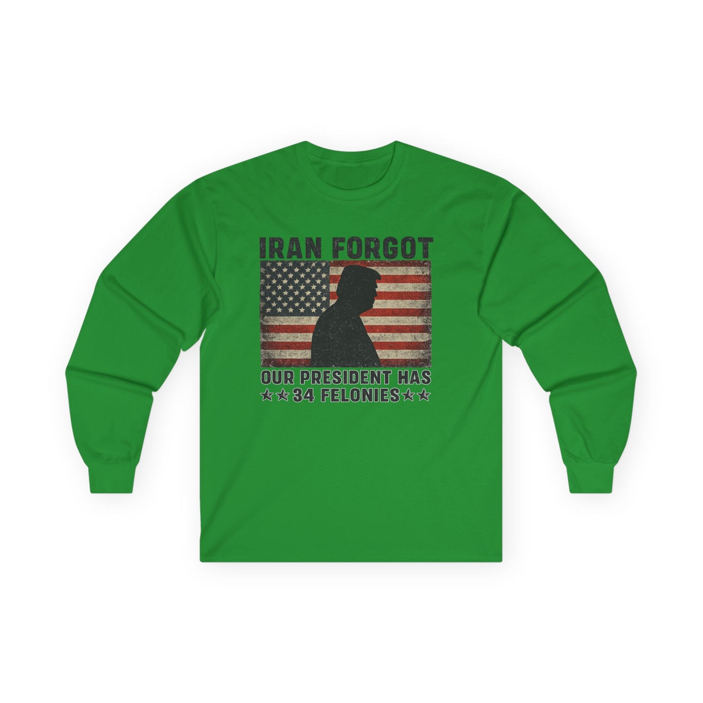 "Iran Forgot, Our President Has 34 Felonies" President Trump Long Sleeve T-Shirt