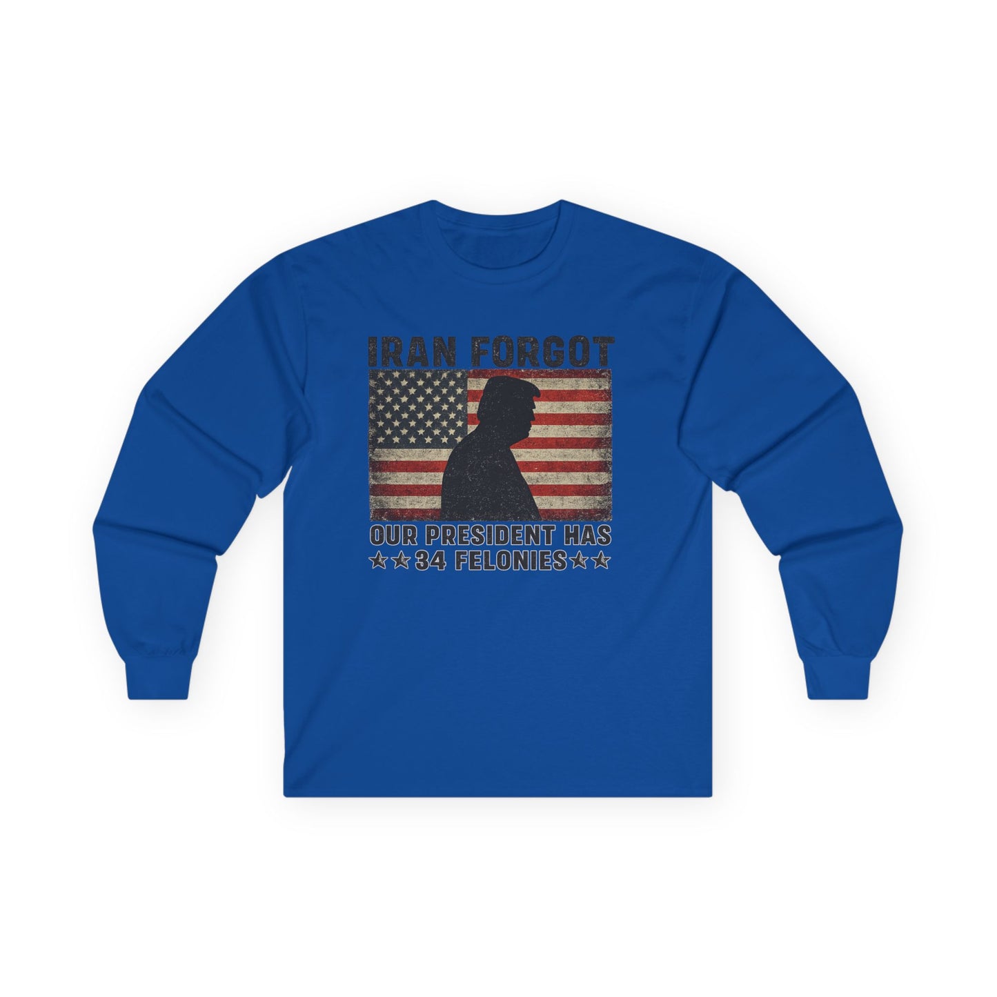 "Iran Forgot, Our President Has 34 Felonies" President Trump Long Sleeve T-Shirt