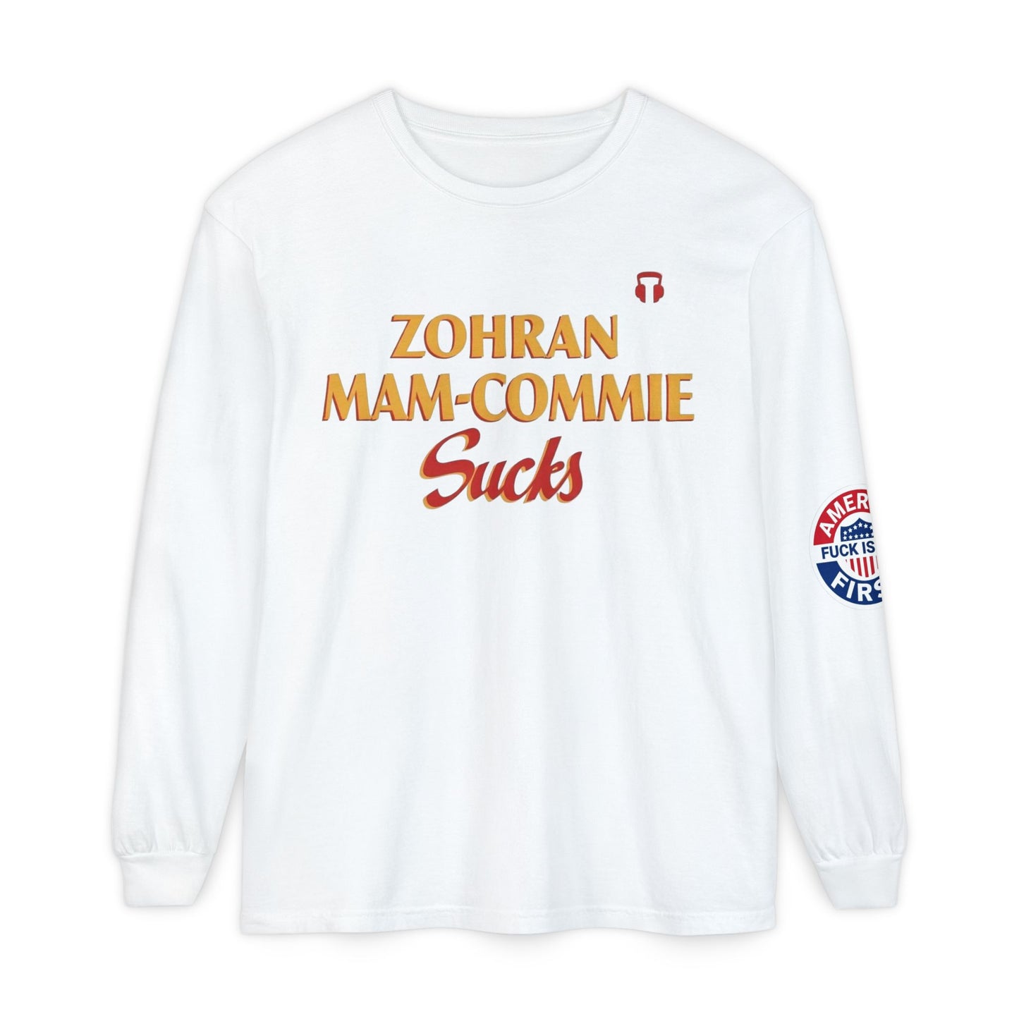 Zohran Mam-Commie Sucks/America First F*CK ISLAM Comfort Color Brand Long Sleeve T-Shirt