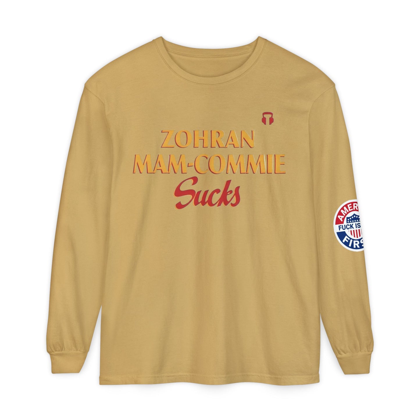 Zohran Mam-Commie Sucks/America First F*CK ISLAM Comfort Color Brand Long Sleeve T-Shirt