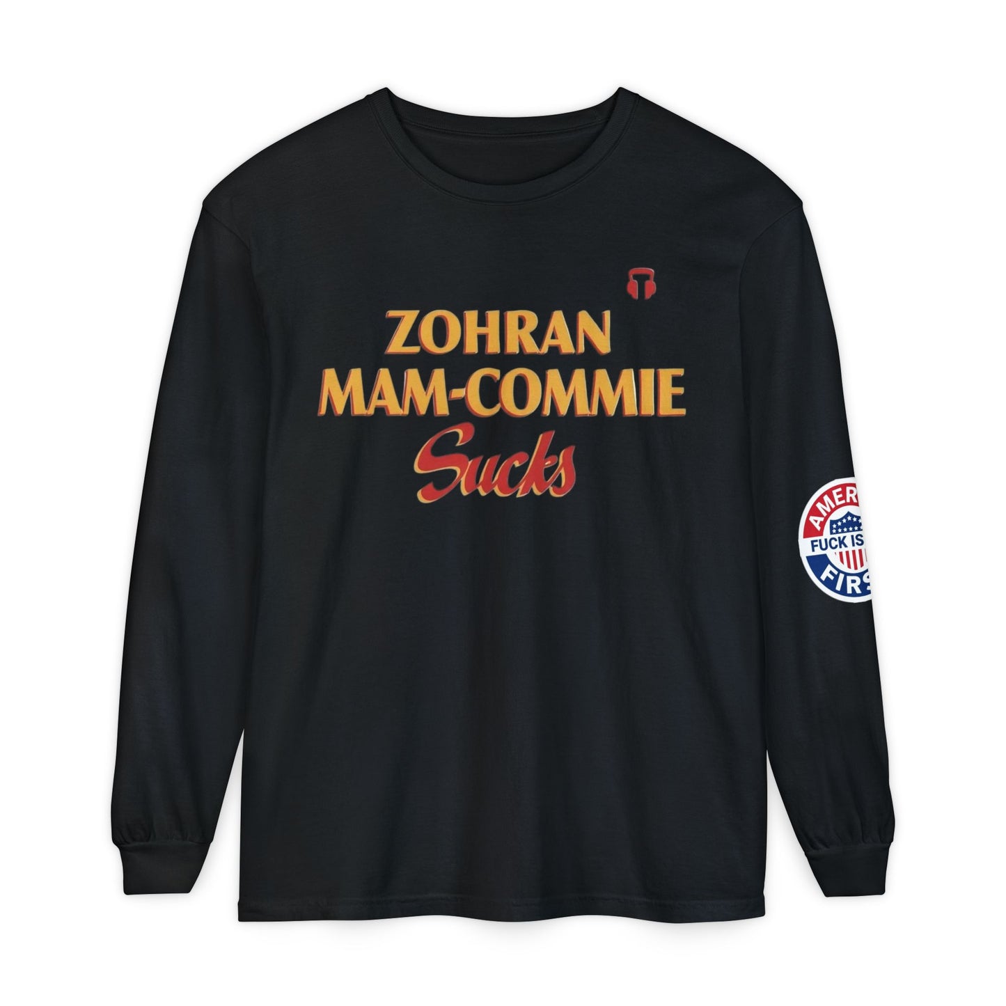 Zohran Mam-Commie Sucks/America First F*CK ISLAM Comfort Color Brand Long Sleeve T-Shirt