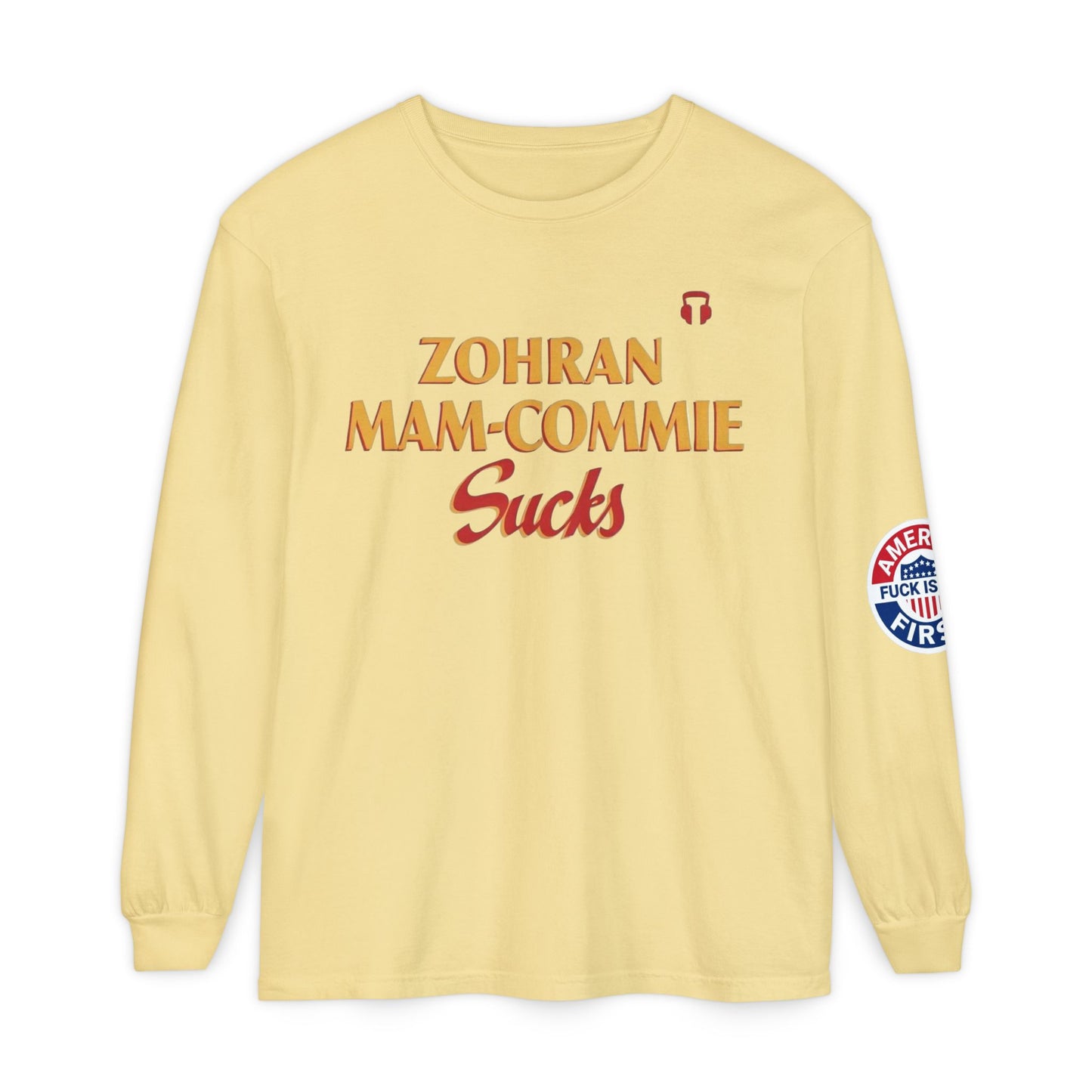 Zohran Mam-Commie Sucks/America First F*CK ISLAM Comfort Color Brand Long Sleeve T-Shirt